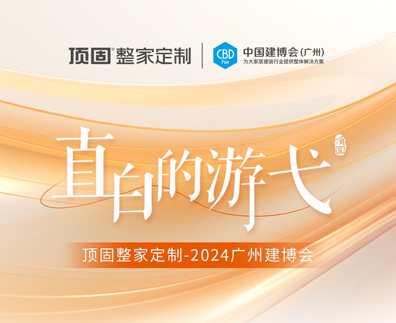 精彩回顧 | 2024廣州建博會圓滿落幕，頂固整家定制載譽收官！